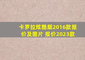 卡罗拉炫酷版2016款报价及图片 报价2023款